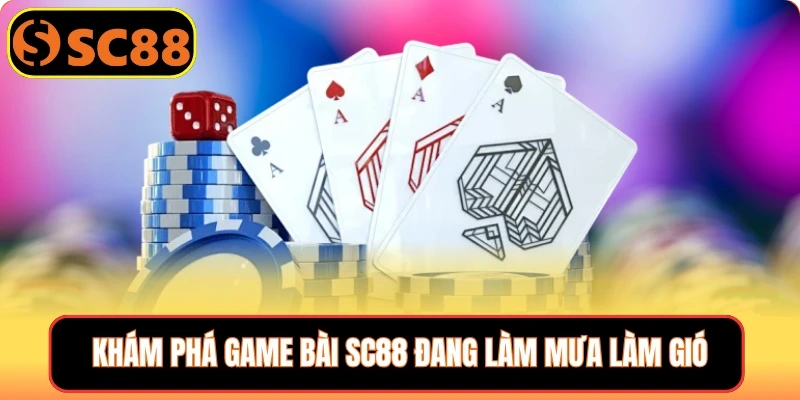 Khám phá game bài SC88 đang làm mưa làm gió
